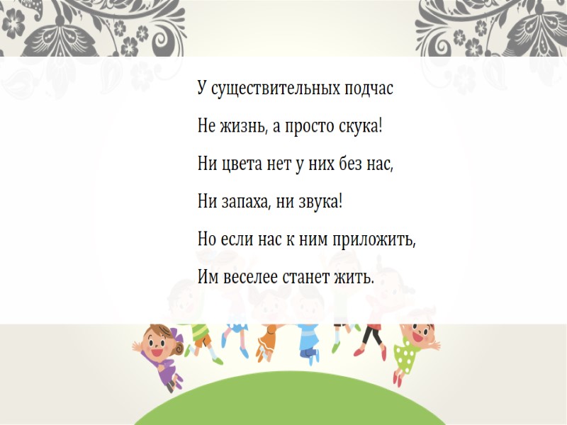 У существительных подчас Не жизнь, а просто скука! Ни цвета нет у них без
